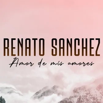 Amor de Mis Amores by Renato Sanchez