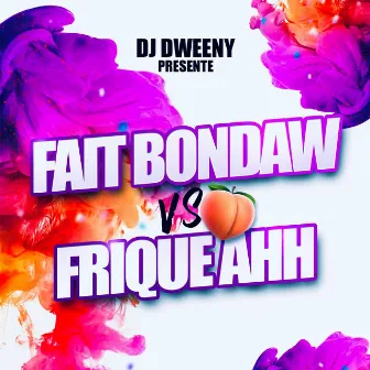 FAIT BONDAW vs FRIQUE AHH by DJ DWEENY