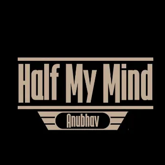 Half My Mind by Anubhav