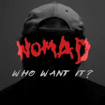 WHO WANT IT? by Nomad Quinn