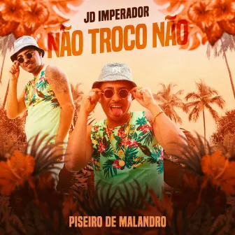 Não Troco Não (Piseiro de Malandro) by JD Imperador