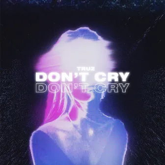 Don't Cry by TRUZ