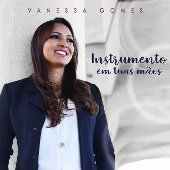 Instrumento em Tuas Mãos by Vanessa Gomes