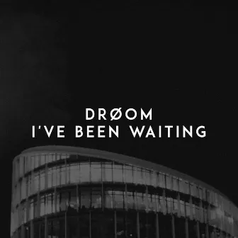 I've Been Waiting by DRØOM