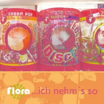 ... Ich nehm's so by Flora