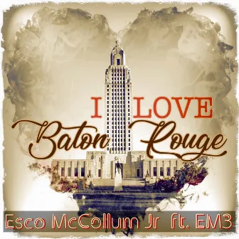 I Love Baton Rouge by Esco McCollum Jr