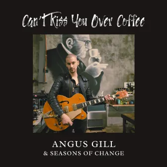 Can't Kiss You Over Coffee (Radio Edit) by Angus Gill & Seasons of Change