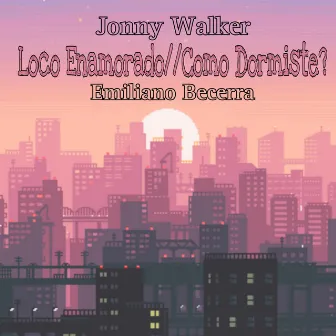 Loco Enamorado//Como Dormiste? by Jonny Walker