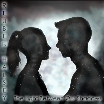 The Light Between Our Shadows by Reuben Halsey