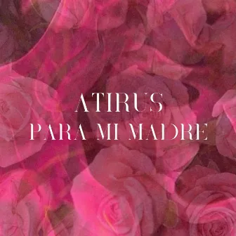 PARA MI MADRE by Atirus