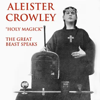 Aleister Crowley: Holy Magick - The Great Beast Speaks by Aleister Crowley