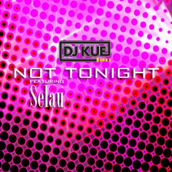 Not Tonight (feat. Selau) by DJ Kue