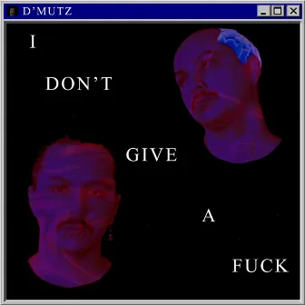 I Don't Give a Fuck by D'MUTZ