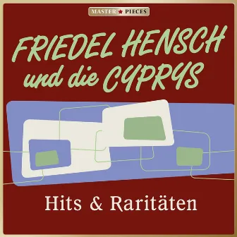 Masterpieces presents Friedel Hensch und die Cyprys: Hits & Raritäten by Friedel Hensch