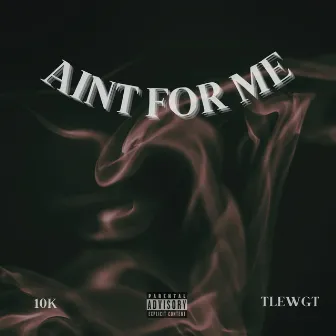 Aint For Me by 10k Tae