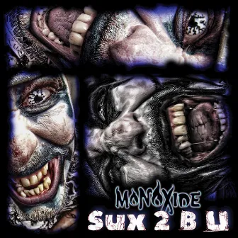 Sux 2 B U by Monoxide