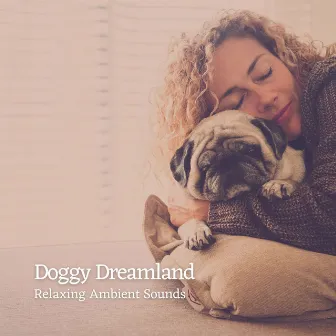 Doggy Dreamland: Relaxing Ambient Sounds by Dog Total Relax