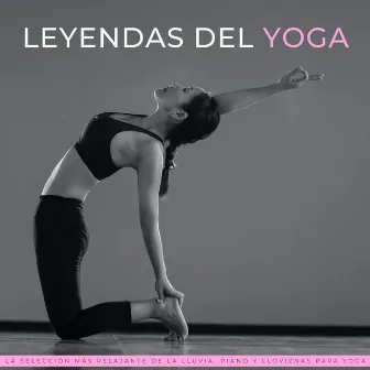 Leyendas Del Yoga: La Selección Más Relajante De La Lluvia, Piano Y Lloviznas Para Yoga by Colectivo de frecuencias de planta