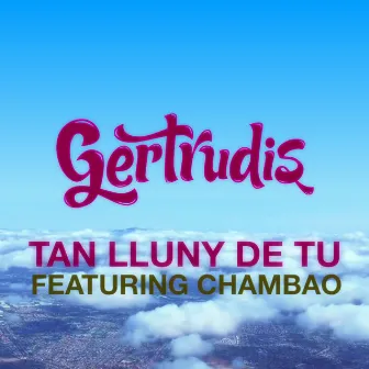 Tan Lluny de Tu by Gertrudis