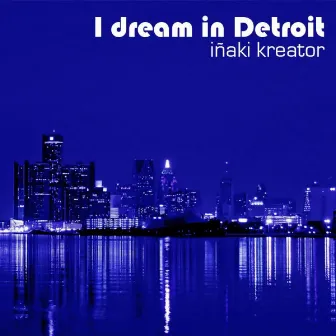 I Dream In Detroit by Iñaki Kreator