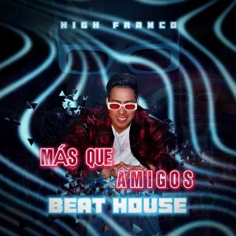 BEAT HOUSE - Más Que Amigos by High Franco