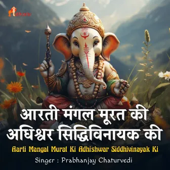 Aarti Mangal Murat Ki Adhishwar Siddhivinayak Ki by Prabhanjay Chaturvedi