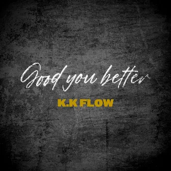 Good you better by K.K FLOW