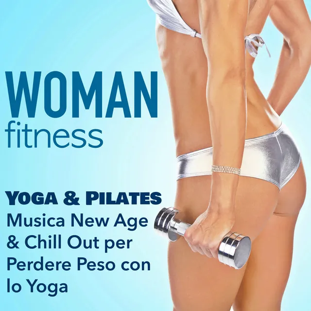 Woman Fitness - Lezione di Yoga e Pilates: Musica New Age & Chill Out per Perdere Peso con lo Yoga & Rimettersi in Forma