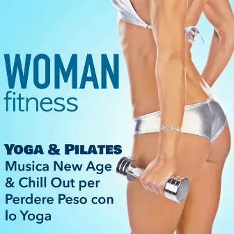 Woman Fitness - Lezione di Yoga e Pilates: Musica New Age & Chill Out per Perdere Peso con lo Yoga & Rimettersi in Forma by Unknown Artist