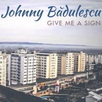 Give Me a Sign by Johnny Badulescu