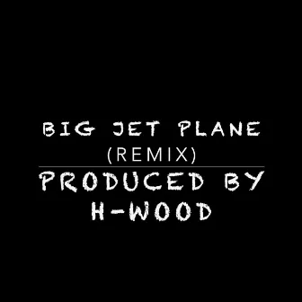 Big Jet Plane by H-Wood