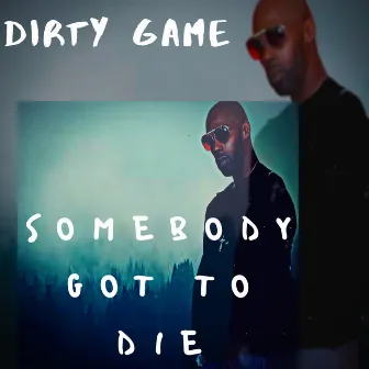 Somebody Got To Die by Dirty Game