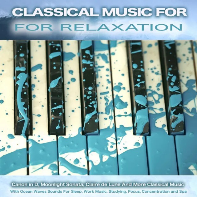 Classical Music for Relaxation: Canon in D, Moonlight Sonata, Clair de Lune And More Classical Music With Ocean Waves Sounds For Sleep, Work Music, Studying, Focus, Concentration and Spa