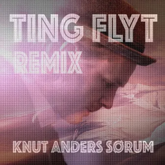 Ting flyt (Remix) by Knut Anders Sørum