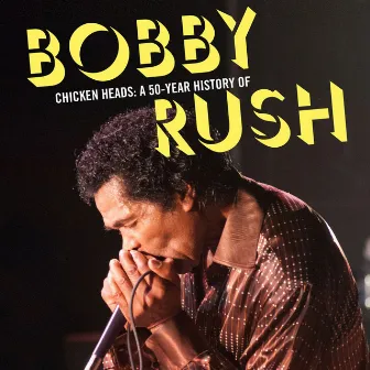 Chicken Heads: A 50-Year History Of Bobby Rush by Bobby Rush