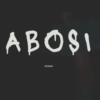 ABOSI by R33NZO