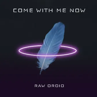 Come with me now by Raw Ordio