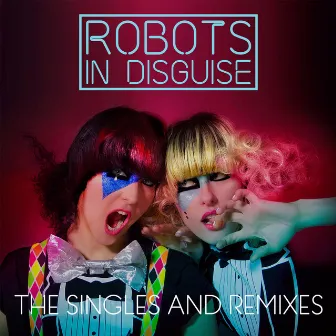 The Singles and Remixes by Robots In Disguise