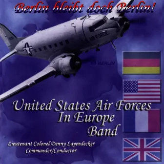 United States Air Forces in Europe Band: Berlin bleibt doch Berlin! by Dennis M. Layendecker