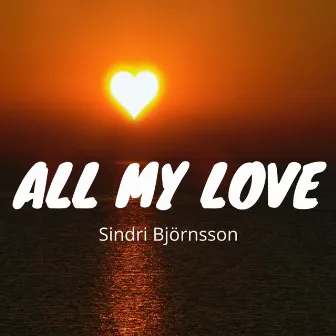 All My Love by Sindri Björnsson