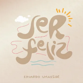 Ser Feliz by Eduardo Umanzor