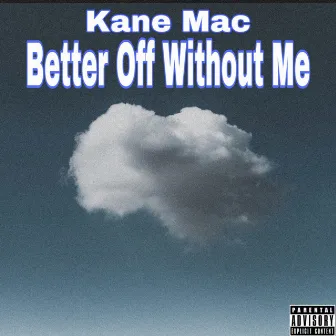 Better Off Without Me by Kane Mac