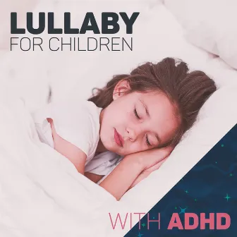 Lullaby for Children with ADHD: Soothing Sleep Music for Hyperactive Kids, Calm Night, Anxiety Relief by Children Mindfulness Universe