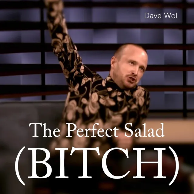 The Perfect Salad (Bitch)