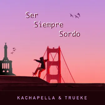 Ser Siempre Sordo by Kachapella