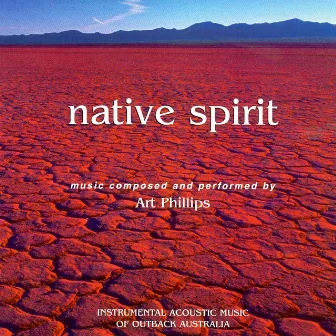 Native Spirit: Instrumental Acoustic Music of Outback Australia by Art Phillips