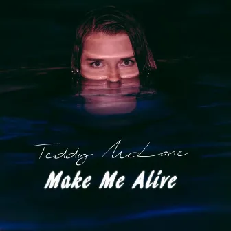 Make Me Alive by Teddy McLane