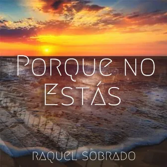 Porque no estás by Raquel Sobrado