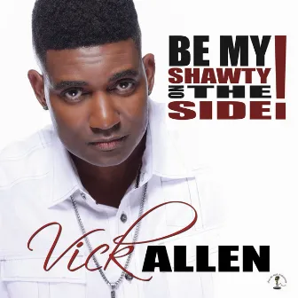 Be My Shawty on the Side by Vick Allen