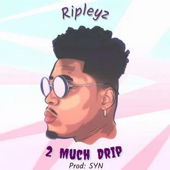 2 Much Drip by Ripleyz